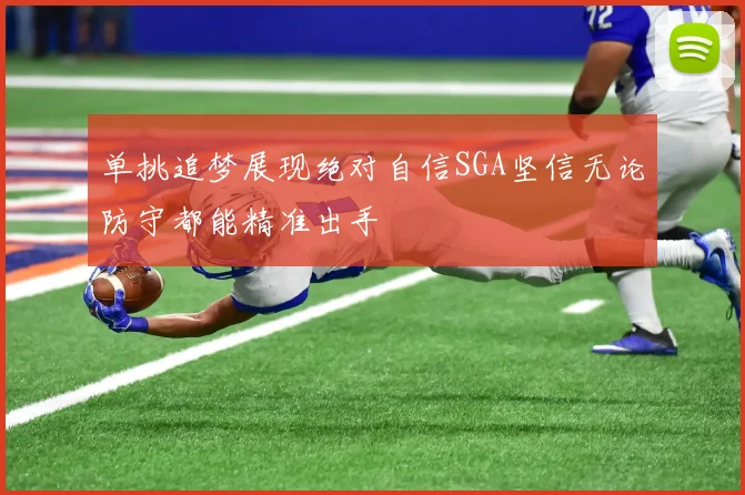 单挑追梦展现绝对自信SGA坚信无论防守都能精准出手
