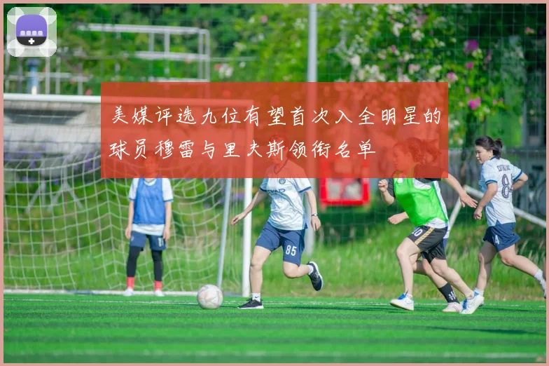 美媒评选九位有望首次入全明星的球员穆雷与里夫斯领衔名单